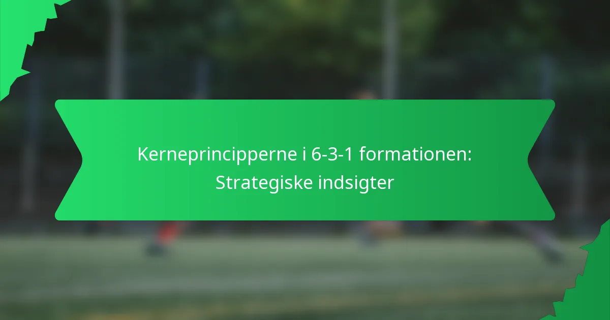 Kerneprincipperne i 6-3-1 formationen: Strategiske indsigter