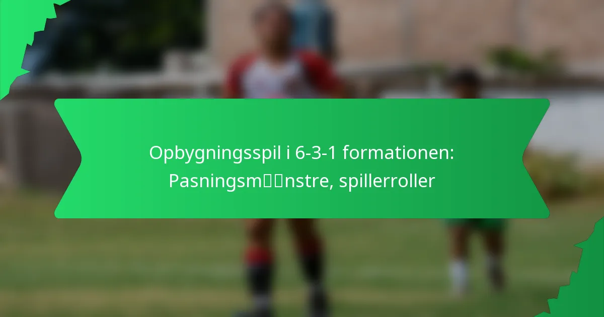 Opbygningsspil i 6-3-1 formationen: Pasningsmønstre, spillerroller