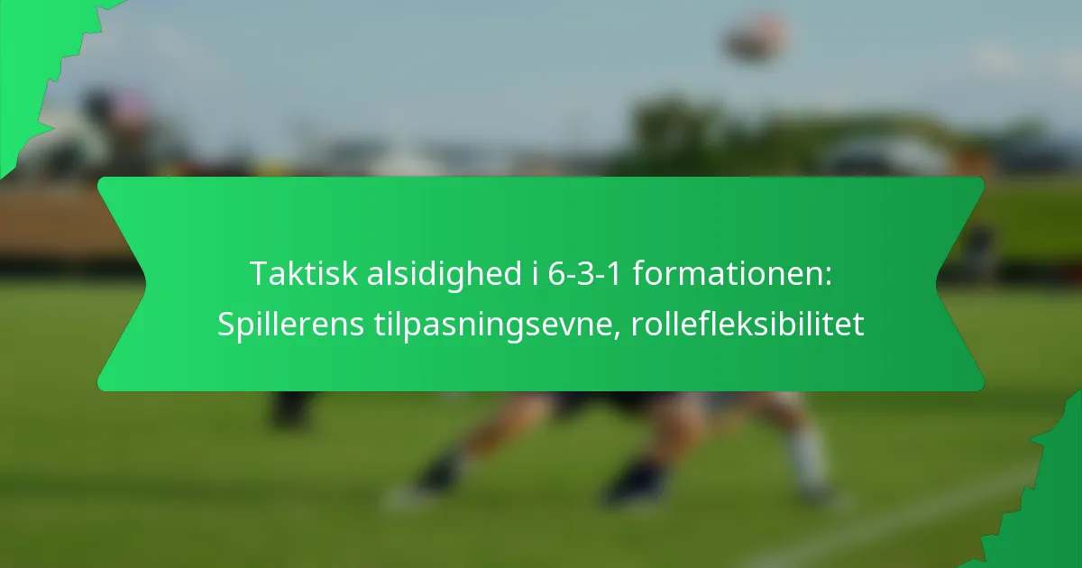 Taktisk alsidighed i 6-3-1 formationen: Spillerens tilpasningsevne, rollefleksibilitet