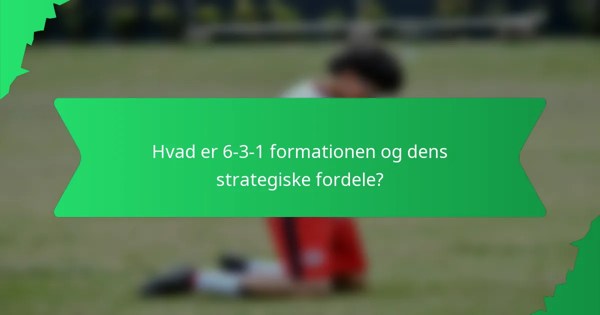Hvad er 6-3-1 formationen og dens strategiske fordele?