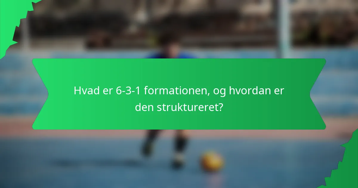 Hvad er 6-3-1 formationen, og hvordan er den struktureret?
