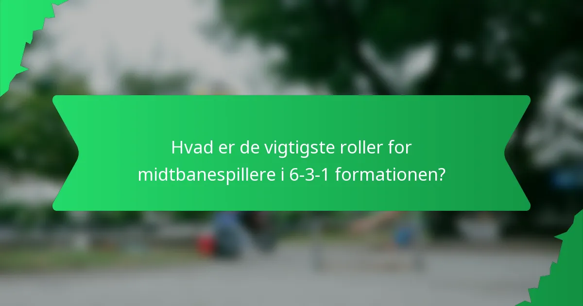 Hvad er de vigtigste roller for midtbanespillere i 6-3-1 formationen?
