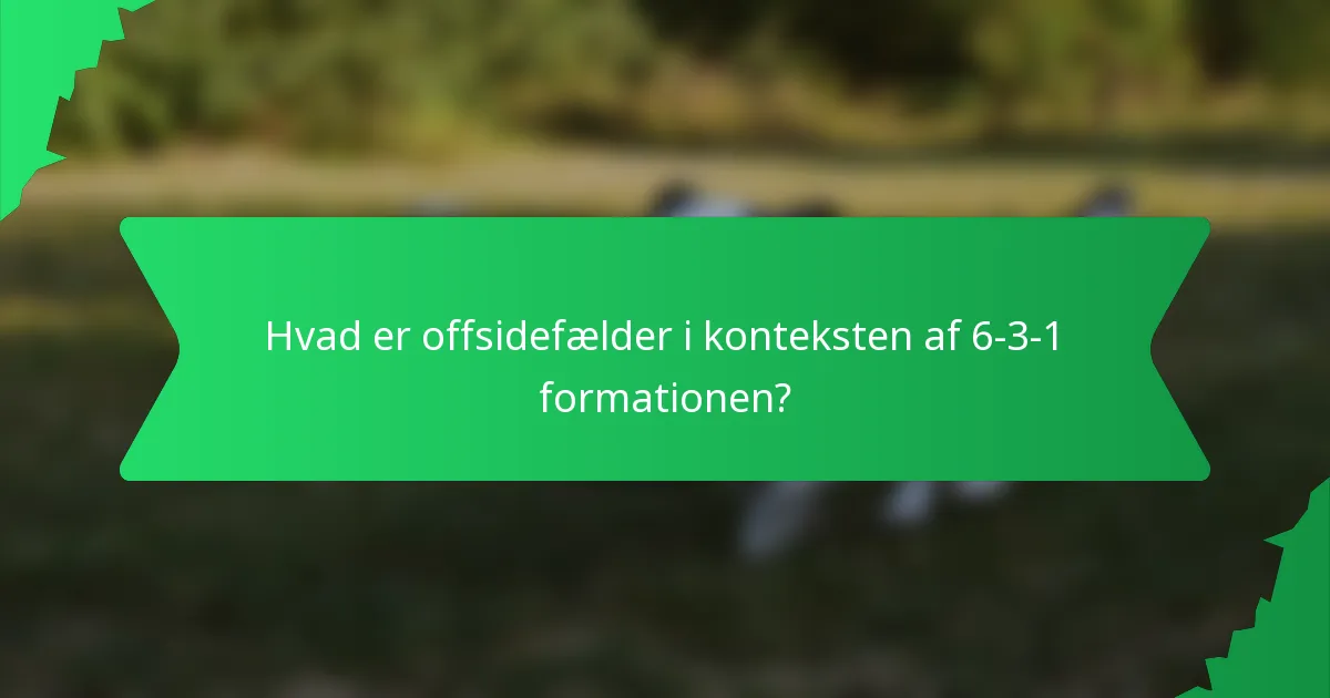 Hvad er offsidefælder i konteksten af 6-3-1 formationen?