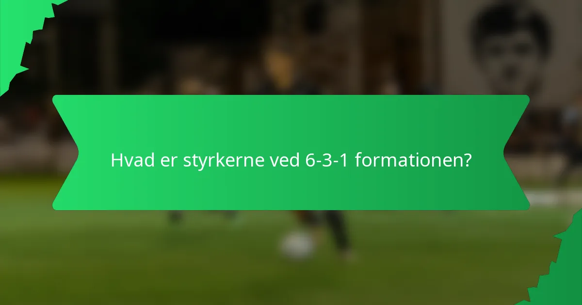 Hvad er styrkerne ved 6-3-1 formationen?
