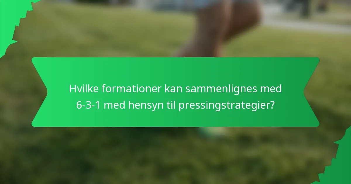 Hvilke formationer kan sammenlignes med 6-3-1 med hensyn til pressingstrategier?