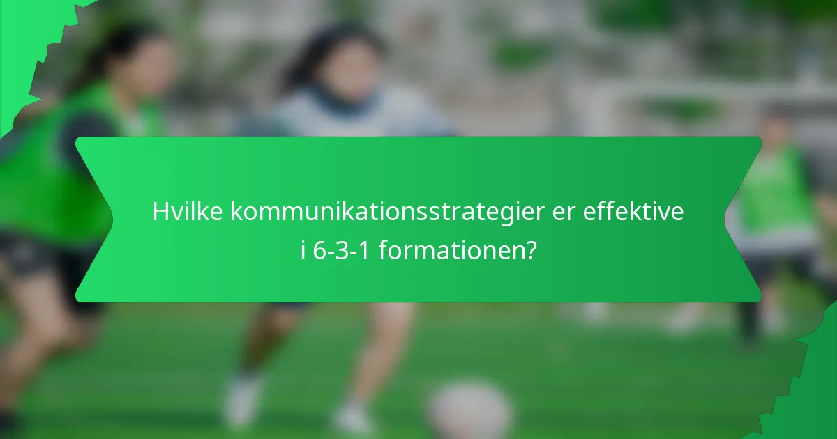 Hvilke kommunikationsstrategier er effektive i 6-3-1 formationen?