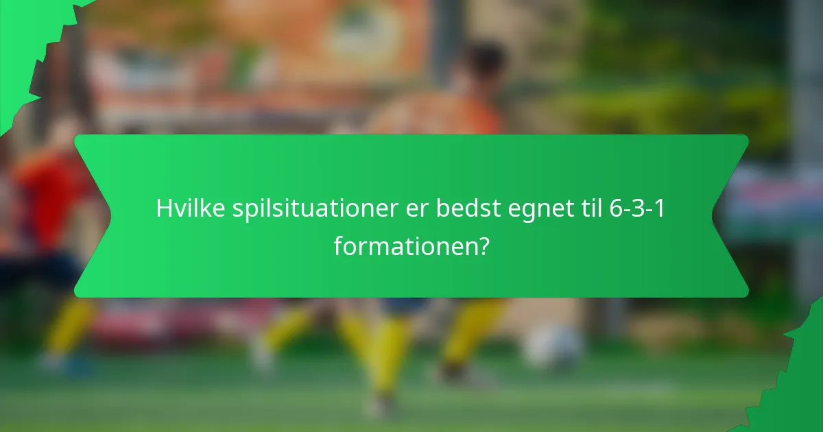 Hvilke spilsituationer er bedst egnet til 6-3-1 formationen?