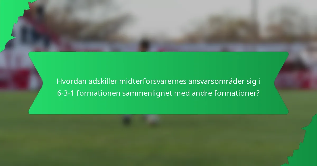 Hvordan adskiller midterforsvarernes ansvarsområder sig i 6-3-1 formationen sammenlignet med andre formationer?