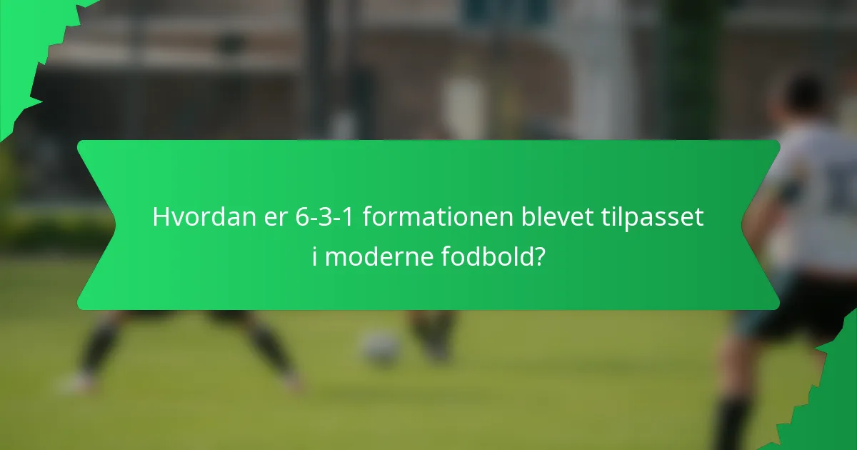 Hvordan er 6-3-1 formationen blevet tilpasset i moderne fodbold?