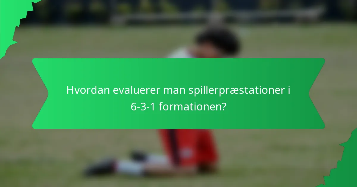 Hvordan evaluerer man spillerpræstationer i 6-3-1 formationen?