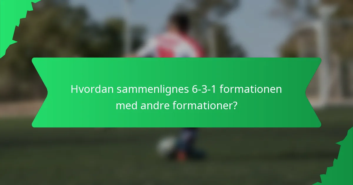 Hvordan sammenlignes 6-3-1 formationen med andre formationer?