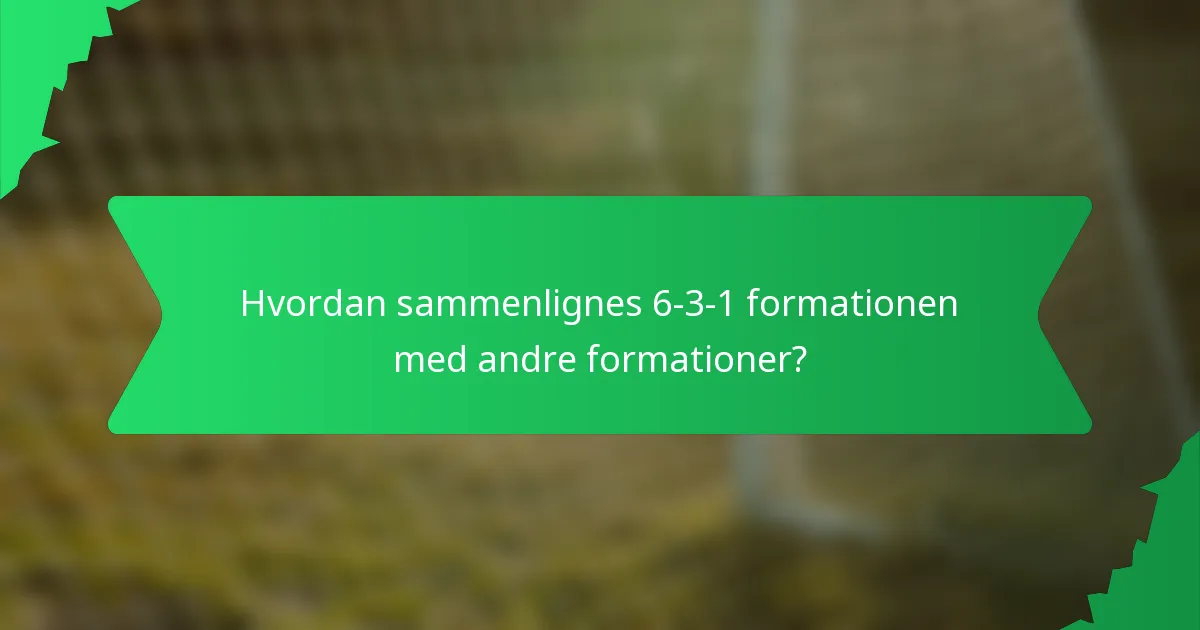 Hvordan sammenlignes 6-3-1 formationen med andre formationer?