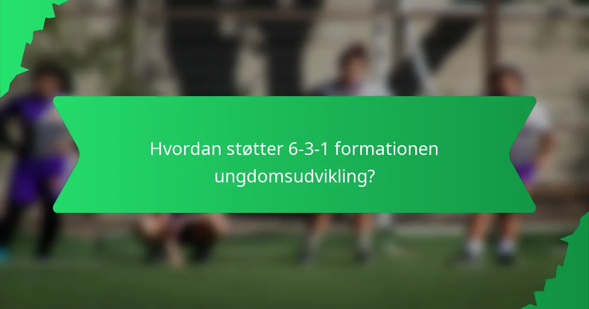 Hvordan støtter 6-3-1 formationen ungdomsudvikling?